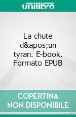 La chute d'un tyran. E-book. Formato EPUB ebook