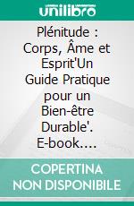 Plénitude : Corps, Âme et Esprit"Un Guide Pratique pour un Bien-être Durable". E-book. Formato EPUB ebook