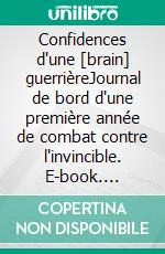 Confidences d'une [brain] guerrièreJournal de bord d'une première année de combat contre l'invincible. E-book. Formato EPUB ebook