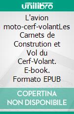 L'avion moto-cerf-volantLes Carnets de Constrution et Vol du Cerf-Volant. E-book. Formato EPUB ebook