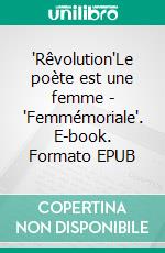 "Rêvolution"Le poète est une femme - "Femmémoriale". E-book. Formato EPUB ebook