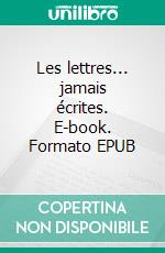 Les lettres... jamais écrites. E-book. Formato EPUB ebook
