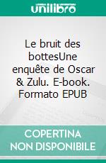 Le bruit des bottesUne enquête de Oscar & Zulu. E-book. Formato EPUB ebook
