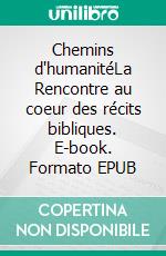Chemins d'humanitéLa Rencontre au coeur des récits bibliques. E-book. Formato EPUB ebook