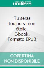Tu seras toujours mon étoile. E-book. Formato EPUB ebook