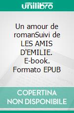 Un amour de romanSuivi de LES AMIS D'EMILIE. E-book. Formato EPUB ebook