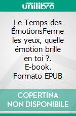 Le Temps des ÉmotionsFerme les yeux, quelle émotion brille en toi ?. E-book. Formato EPUB ebook