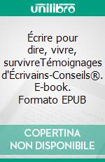 Écrire pour dire, vivre, survivreTémoignages d'Écrivains-Conseils®. E-book. Formato EPUB ebook