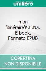 mon "itinéraire"K.L.Na. E-book. Formato EPUB ebook