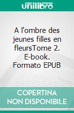 A l'ombre des jeunes filles en fleursTome 2. E-book. Formato EPUB ebook