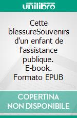 Cette blessureSouvenirs d'un enfant de l'assistance publique. E-book. Formato EPUB ebook