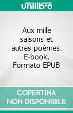 Aux mille saisons et autres poèmes. E-book. Formato EPUB ebook