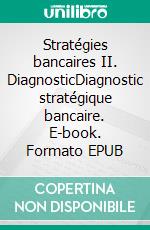 Stratégies bancaires II. DiagnosticDiagnostic stratégique bancaire. E-book. Formato EPUB ebook
