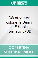 Découvre et colorie le Bénin 1. E-book. Formato EPUB ebook