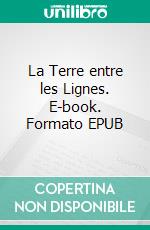 La Terre entre les Lignes. E-book. Formato EPUB ebook
