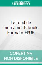 Le fond de mon âme. E-book. Formato EPUB ebook