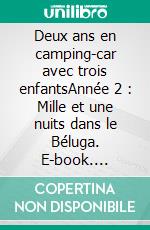 Deux ans en camping-car avec trois enfantsAnnée 2 : Mille et une nuits dans le Béluga. E-book. Formato EPUB ebook