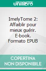 ImelyTome 2: Affaiblir pour mieux guérir. E-book. Formato EPUB ebook