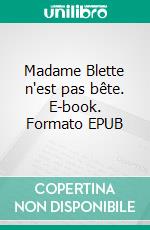Madame Blette n'est pas bête. E-book. Formato EPUB ebook