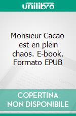 Monsieur Cacao est en plein chaos. E-book. Formato EPUB ebook