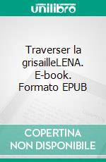 Traverser la grisailleLENA. E-book. Formato EPUB ebook