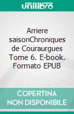 Arriere saisonChroniques de Couraurgues Tome 6. E-book. Formato EPUB ebook
