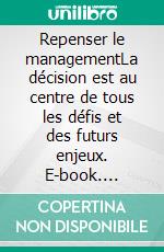 Repenser le managementLa décision est au centre de tous les défis et des futurs enjeux. E-book. Formato EPUB ebook
