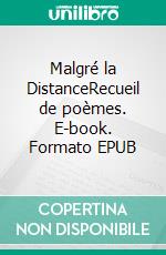 Malgré la DistanceRecueil de poèmes. E-book. Formato EPUB ebook