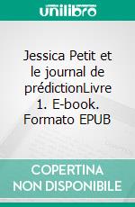 Jessica Petit et le journal de prédictionLivre 1. E-book. Formato EPUB ebook