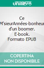 Ce M'sieurAnnées-bonheur d'un boomer. E-book. Formato EPUB ebook