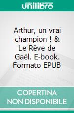 Arthur, un vrai champion ! & Le Rêve de Gaël. E-book. Formato EPUB ebook