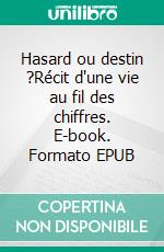Hasard ou destin ?Récit d'une vie au fil des chiffres. E-book. Formato EPUB ebook