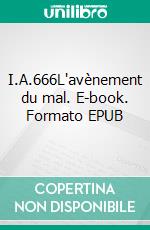 I.A.666L'avènement du mal. E-book. Formato EPUB ebook