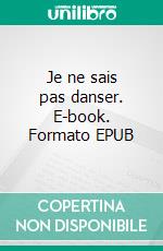 Je ne sais pas danser. E-book. Formato EPUB ebook