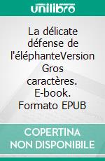 La délicate défense de l'éléphanteVersion Gros caractères. E-book. Formato EPUB ebook