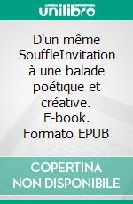 D'un même SouffleInvitation à une balade poétique et créative. E-book. Formato EPUB ebook