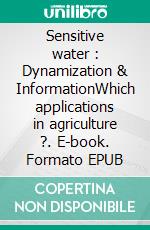 Sensitive water : Dynamization & InformationWhich applications in agriculture ?. E-book. Formato EPUB ebook