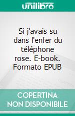 Si j'avais su dans l'enfer du téléphone rose. E-book. Formato EPUB ebook