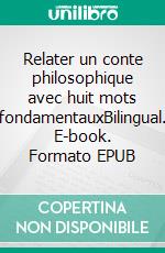 Relater un conte philosophique avec huit mots fondamentauxBilingual. E-book. Formato EPUB ebook