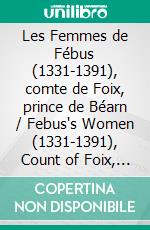 Les Femmes de Fébus (1331-1391), comte de Foix, prince de Béarn / Febus's Women (1331-1391), Count of Foix, Prince of BéarnFragments de théâtre/ Theatrical Fragments. E-book. Formato EPUB ebook