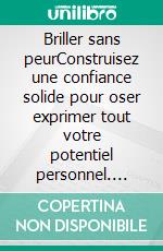 Briller sans peurConstruisez une confiance solide pour oser exprimer tout votre potentiel personnel. E-book. Formato EPUB ebook