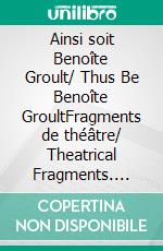 Ainsi soit Benoîte Groult/ Thus Be Benoîte GroultFragments de théâtre/ Theatrical Fragments. E-book. Formato EPUB ebook