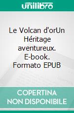 Le Volcan d'orUn Héritage aventureux. E-book. Formato EPUB ebook