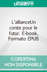 L'allianceUn conte pour le futur. E-book. Formato EPUB ebook