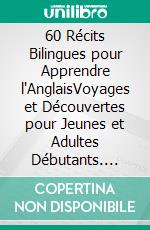 60 Récits Bilingues pour Apprendre l'AnglaisVoyages et Découvertes pour Jeunes et Adultes Débutants. E-book. Formato EPUB ebook