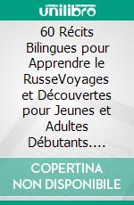 60 Récits Bilingues pour Apprendre le RusseVoyages et Découvertes pour Jeunes et Adultes Débutants. E-book. Formato EPUB ebook