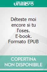 Déteste moi encore si tu l'oses. E-book. Formato EPUB ebook