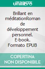 Brillant en méditationRoman de développement personnel. E-book. Formato EPUB ebook