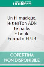 Un fil magique, le tienTon ADN te parle. E-book. Formato EPUB ebook