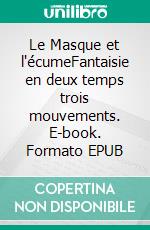 Le Masque et l'écumeFantaisie en deux temps trois mouvements. E-book. Formato EPUB ebook